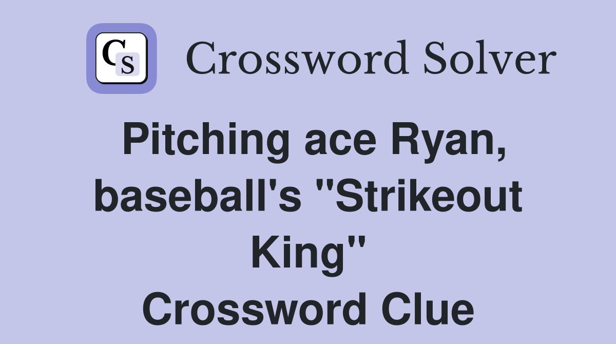 Pitching ace Ryan, baseball's "Strikeout King" Crossword Clue Answers